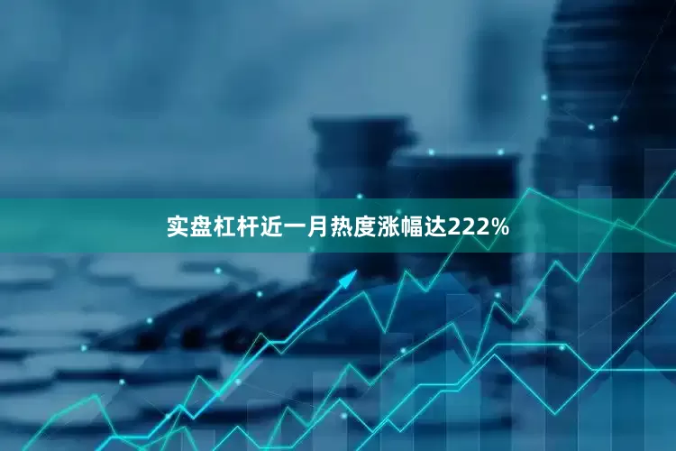 实盘杠杆近一月热度涨幅达222%