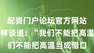 配资门户论坛官方网站诺伊尔这样谈道：“我们不能把高温当成借口