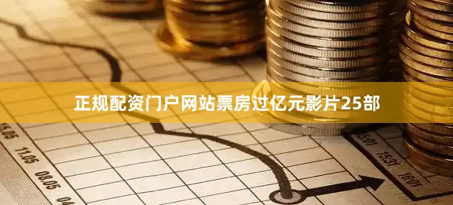 正规配资门户网站票房过亿元影片25部