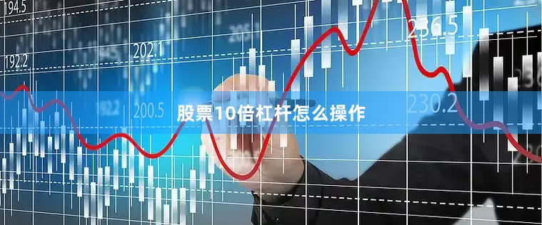 股票10倍杠杆怎么操作