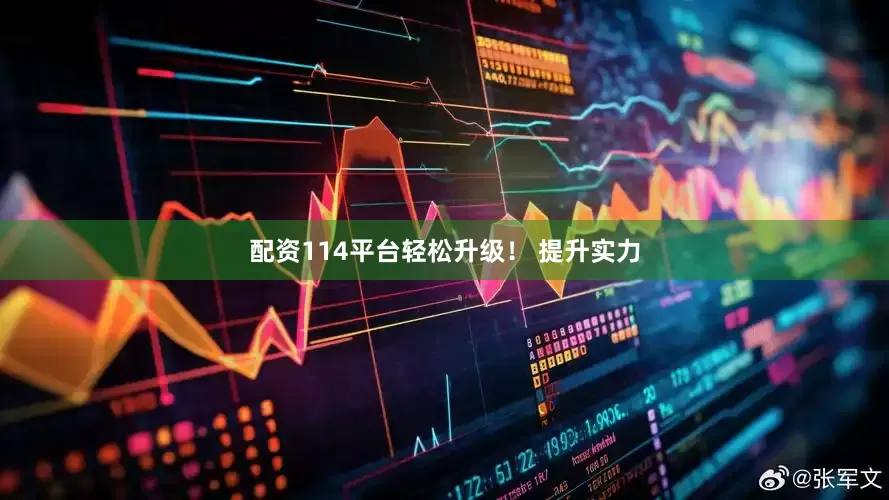 配资114平台轻松升级！ 　　提升实力