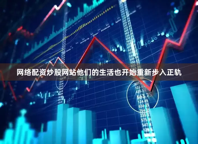 网络配资炒股网站他们的生活也开始重新步入正轨