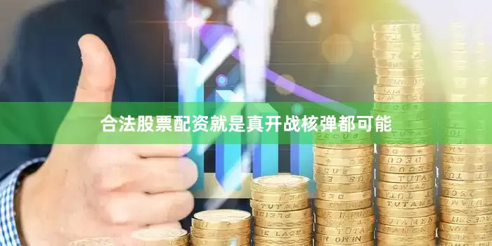 合法股票配资就是真开战核弹都可能