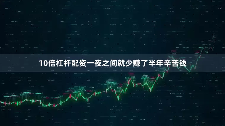 10倍杠杆配资一夜之间就少赚了半年辛苦钱