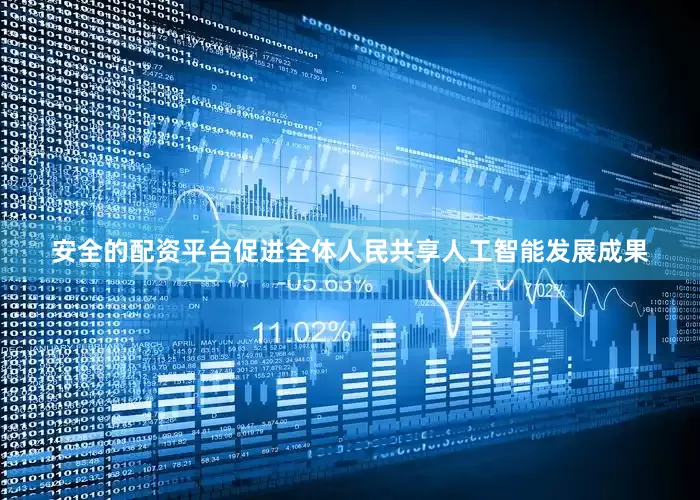 安全的配资平台促进全体人民共享人工智能发展成果