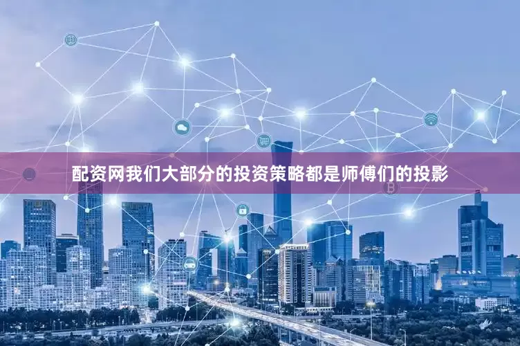 配资网我们大部分的投资策略都是师傅们的投影